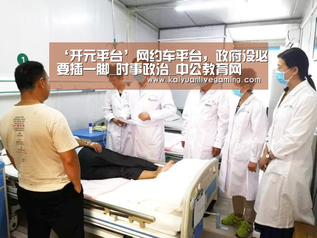‘开元平台’网约车平台,政府没必要插一脚_时事政治_中公教育网(图1) 开元赛事