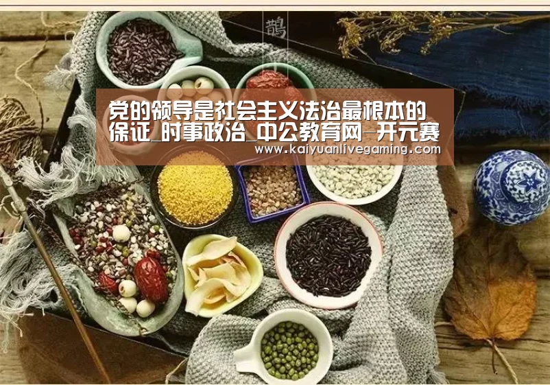 党的领导是社会主义法治最根本的保证_时事政治_中公教育网-开元赛事(图2) 开元平台