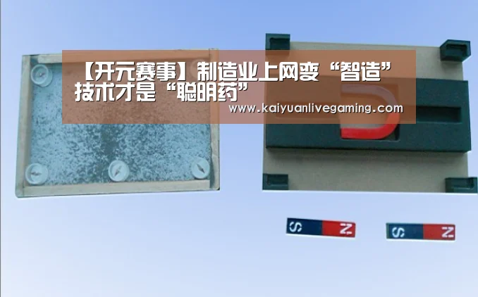 【开元赛事】制造业上网变“智造” 技术才是“聪明药”(图1) 开元娱乐